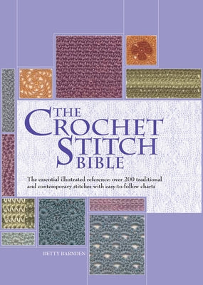 The Crochet Stitch Bible: The Essential Illustrated Reference Over 200 Traditional and Contemporary Stitches by Barnden, Betty