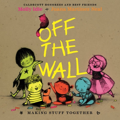 Off the Wall: Making Stuff Together by Martinez-Neal, Juana