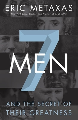 7 Men: And the Secret of Their Greatness by Metaxas, Eric