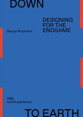 Down to Earth: Designing for the Endgame by Brugmans, George