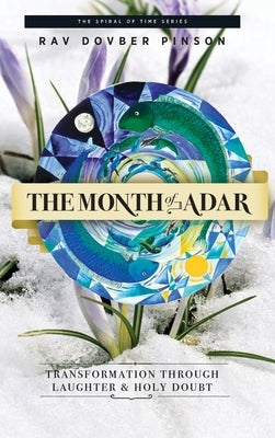 The Month of Adar: Transformation through Laughter and Holy Doubt by Pinson, Dovber