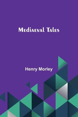 Mediaeval Tales by Morley, Henry