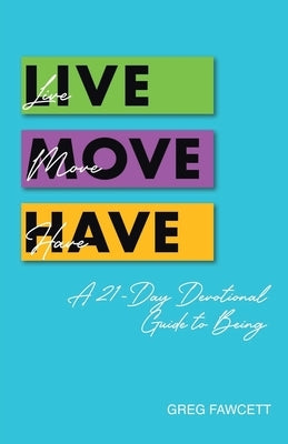 Live Move Have: A 21-Day Devotional Guide to Being by Fawcett, Greg