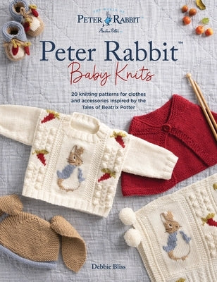 Peter Rabbit(tm) Baby Knits: 20 Knitting Patterns for Clothes and Accessories Inspired by the Tales of Beatrix Potter by Bliss, Debbie