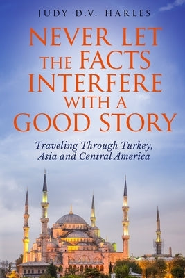 Never Let the Facts Interfere with a Good Story by Harles, Judy D. V.