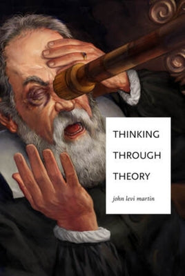 Thinking Through Theory by Martin, John Levi