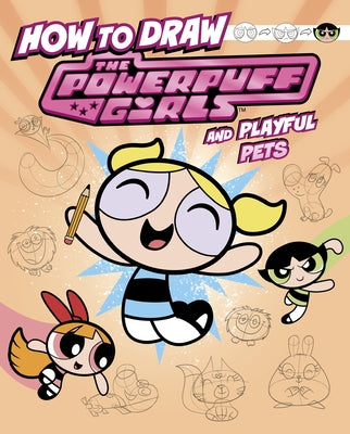 How to Draw the Powerpuff Girls and Playful Pets by Bolte, Mari