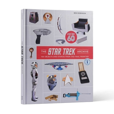 The Star Trek Archive: 100 Objects and Stories from the Final Frontier by Robinson, Ben