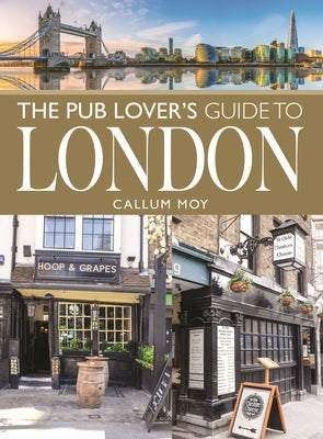 The Pub Lover's Guide to London by Moy, Callum