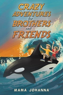 Crazy Adventures for Brothers and Friends by Johanna, Mama