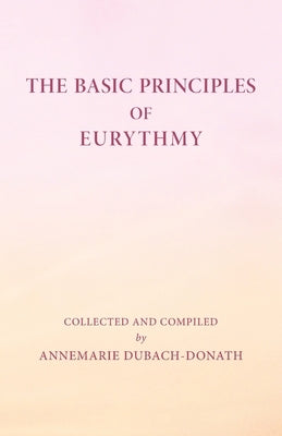 The Basic Principles of Eurythmy by Dubach-Donath, Annemarie