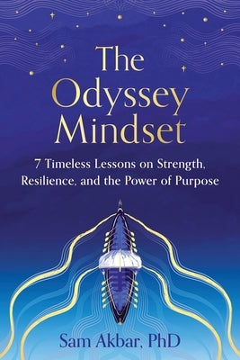 The Odyssey Mindset: 7 Timeless Lessons on Strength, Resilience, and the Power of Purpose by Akbar, Sam, PhD