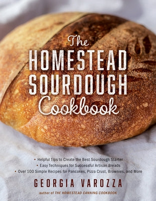 The Homestead Sourdough Cookbook: - Helpful Tips to Create the Best Sourdough Starter - Easy Techniques for Successful Artisan Breads - Over 100 Simpl by Varozza, Georgia
