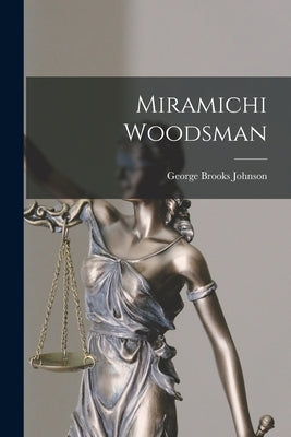 Miramichi Woodsman by Johnson, George Brooks