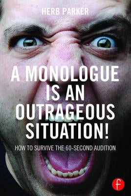 A Monologue Is an Outrageous Situation!: How to Survive the 60-Second Audition by Parker, Herb