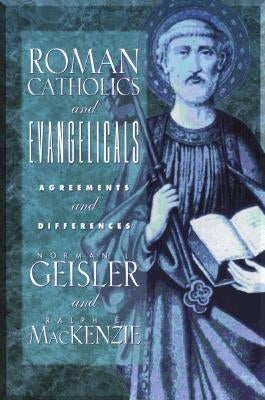 Roman Catholics and Evangelicals by Geisler, Norman L.