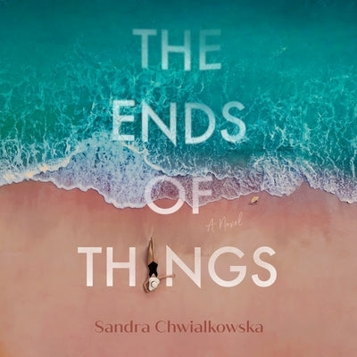 The Ends of Things by Chwialkowska, Sandra