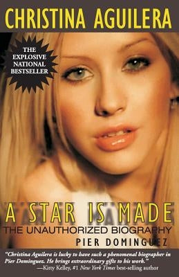 Christina Aguilera: A Star Is Made: The Unauthorized Biography by Dominguez, Pier