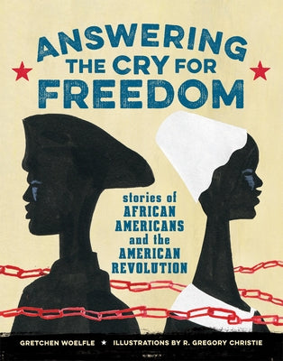 Answering the Cry for Freedom: Stories of African Americans and the American Revolution by Woelfle, Gretchen