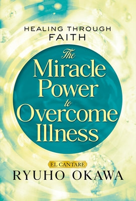 The Miracle Power to Overcome Illness: Healing Through Faith by Okawa, Ryuho