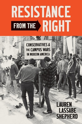 Resistance from the Right: Conservatives and the Campus Wars in Modern America by Shepherd, Lauren Lassabe