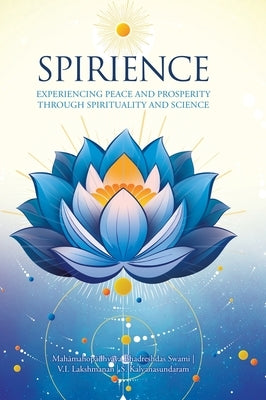 Spirience: Experiencing Peace and Prosperity through Spirituality and Science by Lakshmanan, V. I.