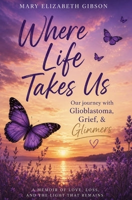 Where Life Takes Us by Gibson, Mary Elizabeth