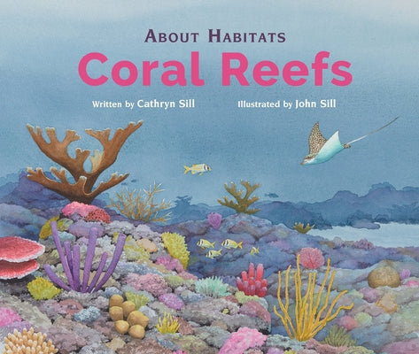 About Habitats: Coral Reefs by Sill, Cathryn