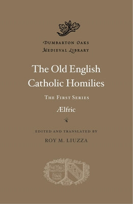 The Old English Catholic Homilies: The First Series by Aelfric