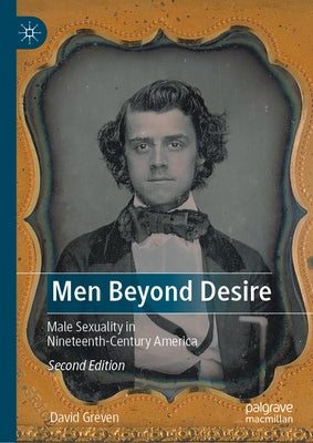 Men Beyond Desire: Male Sexuality in Nineteenth-Century America by Greven, David