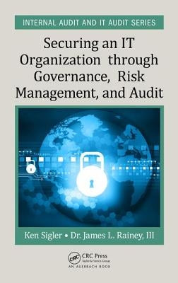 Securing an IT Organization through Governance, Risk Management, and Audit by Sigler, Ken E.