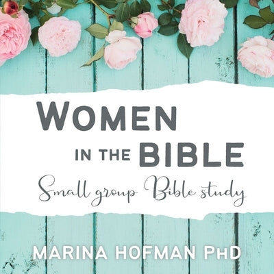 Women in the Bible Small Group Bible Study by Hofman, Marina H.