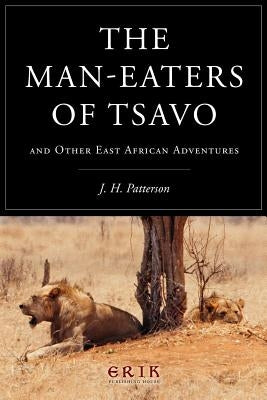 The Man-eaters of Tsavo: and Other East African Adventures by Patterson, J. H.