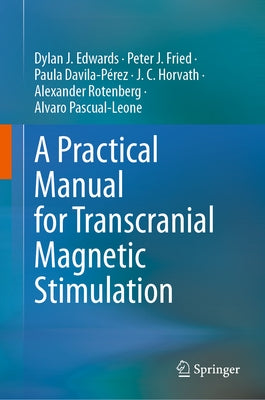 A Practical Manual for Transcranial Magnetic Stimulation by Edwards, Dylan J.