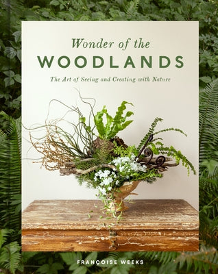 Wonder of the Woodlands: The Art of Seeing and Creating with Nature by Weeks, Fran&#195;&#167;oise