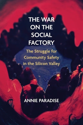 The War on the Social Factory: The Struggle for Community Safety in the Silicon Valley by Paradise, Annie