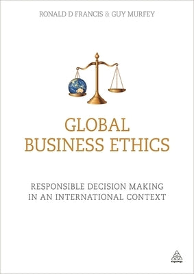 Global Business Ethics: Responsible Decision Making in an International Context by Francis, Ronald D.