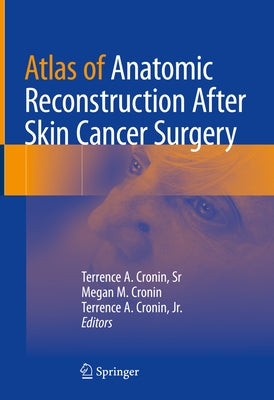 Atlas of Anatomic Reconstruction After Skin Cancer Surgery by Cronin Sr, Terrence A.