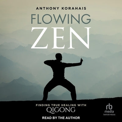 Flowing Zen: Finding True Healing with Qigong by Korahais, Anthony