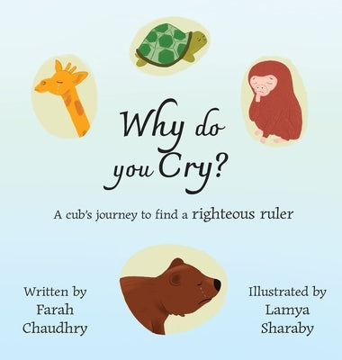 Why do you Cry?: A cub's journey to find a righteous ruler by Chaudhry, Farah