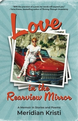 Love in the Rearview Mirror: a memoir in stories and poems by Kristi, Meridian