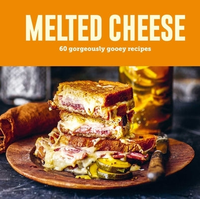 Melted Cheese: 60 Gorgeously Gooey Recipes by Ryland Peters & Small