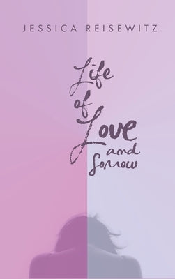 Life of Love and Sorrow by Reisewitz, Jessica