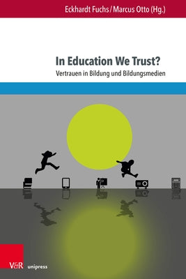 In Education We Trust?: Vertrauen in Bildung Und Bildungsmedien by Fuchs, Eckhardt