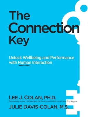 The Connection Key: Unlock Wellbeing and Performance with Human Interaction by Colan, Lee J.