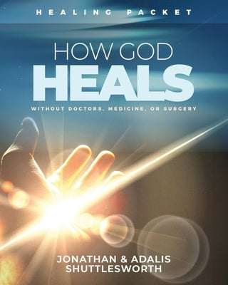 How God Heals Without Doctors, Medicine, or Surgery: Healing Packet by Shuttlesworth, Jonathan