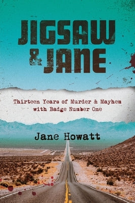 Jigsaw & Jane: Thirteen Years of Murder and Mayhem with Badge Number One by Howatt, Jane