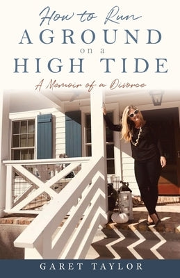 How to Run Aground on a High Tide: A Memoir of a Divorce by Taylor, Garet