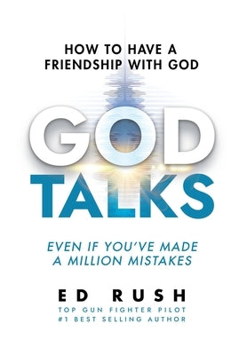 God Talks: How to Have a Friendship with God (Even if You've Made a Million Mistakes) by Rush, Ed