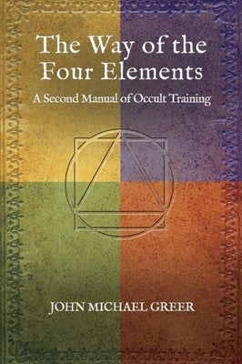 The Way of the Four Elements: A Second Manual of Occult Training by Greer, John Michael